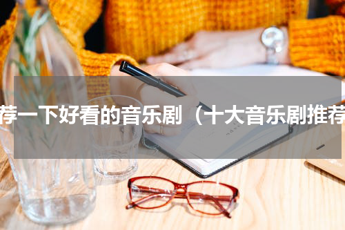 推荐一下好看的音乐剧（十大音乐剧推荐）