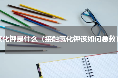 氢化钾是什么（接触氢化钾该如何急救）