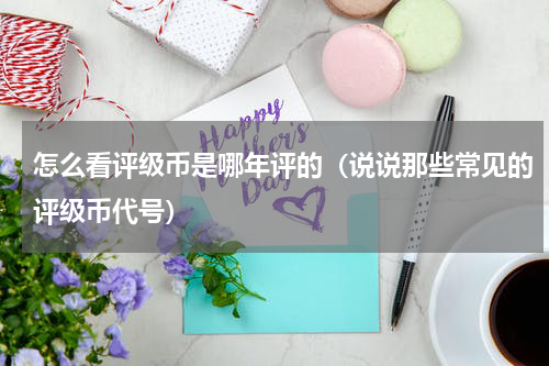 怎么看评级币是哪年评的（说说那些常见的评级币代号）