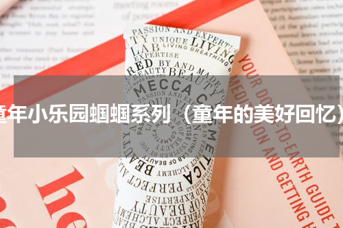 童年小乐园蝈蝈系列（童年的美好回忆）