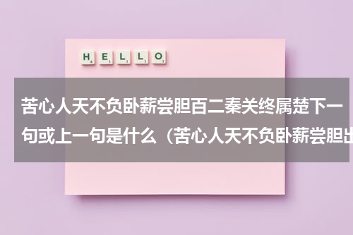 苦心人天不负卧薪尝胆百二秦关终属楚下一句或上一句是什么（苦心人天不负卧薪尝胆出处）