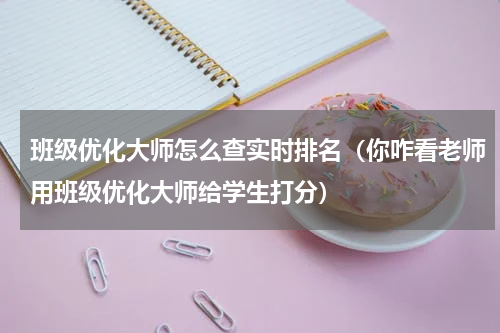班级优化大师怎么查实时排名（你咋看老师用班级优化大师给学生打分）