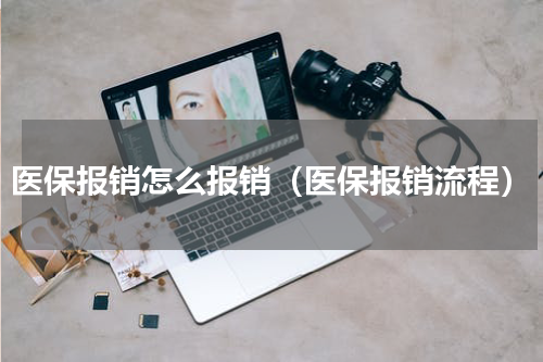 医保报销怎么报销（医保报销流程）