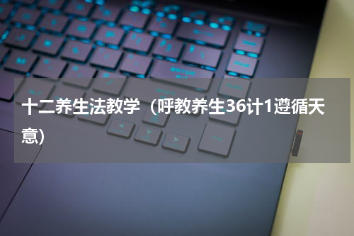 十二养生法教学（呼教养生36计1遵循天意）