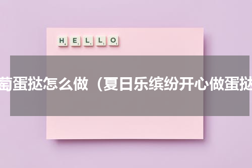 葡萄蛋挞怎么做（夏日乐缤纷开心做蛋挞）