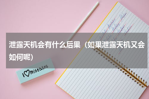 泄露天机会有什么后果（如果泄露天机又会如何呢）