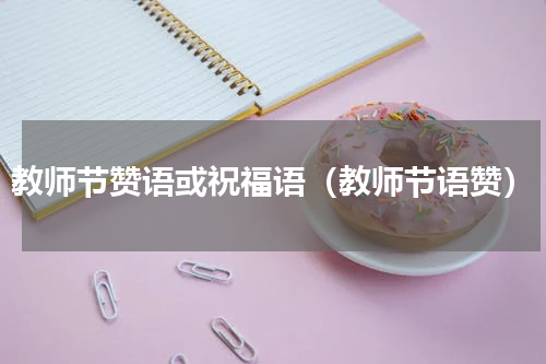 教师节赞语或祝福语（教师节语赞）