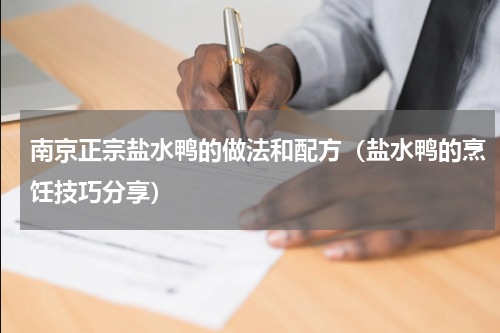 南京正宗盐水鸭的做法和配方（盐水鸭的烹饪技巧分享）