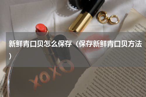 新鲜青口贝怎么保存（保存新鲜青口贝方法）