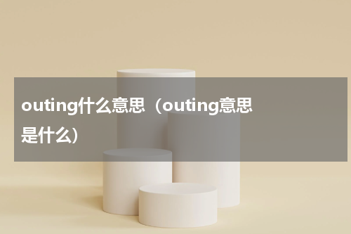 outing什么意思（outing意思是什么）