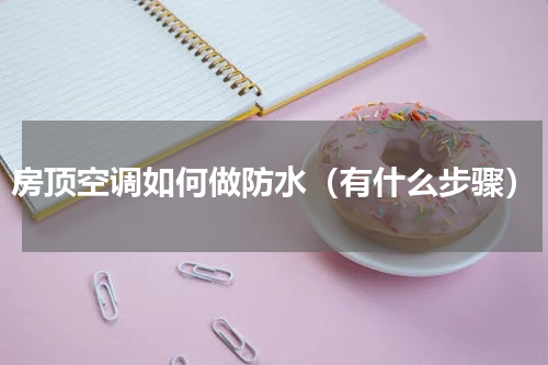房顶空调如何做防水（有什么步骤）