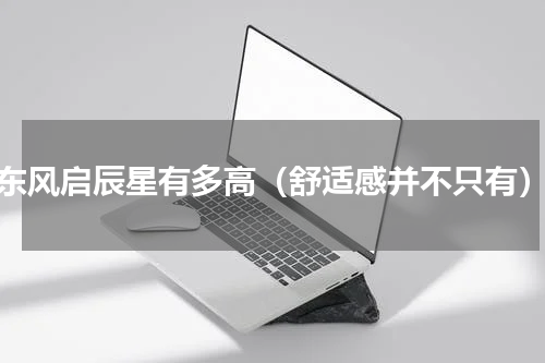 东风启辰星有多高（舒适感并不只有）