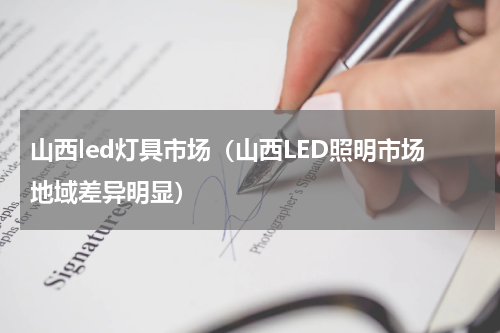 山西led灯具市场（山西LED照明市场地域差异明显）