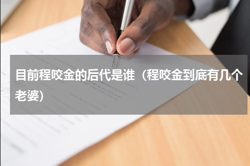 目前程咬金的后代是谁（程咬金到底有几个老婆）