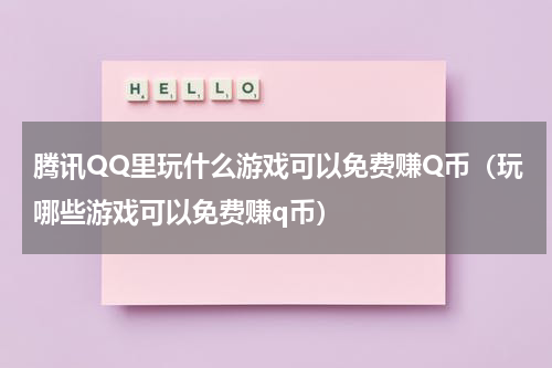 腾讯QQ里玩什么游戏可以免费赚Q币（玩哪些游戏可以免费赚q币）