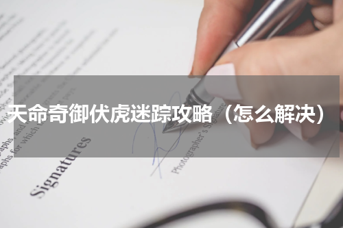 天命奇御伏虎迷踪攻略（怎么解决）