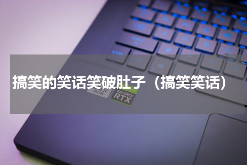 搞笑的笑话笑破肚子（搞笑笑话）