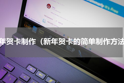新年贺卡制作（新年贺卡的简单制作方法）