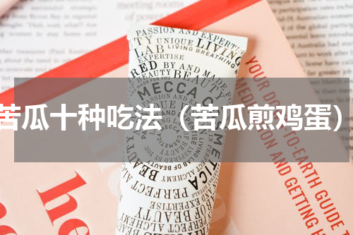 苦瓜十种吃法（苦瓜煎鸡蛋）