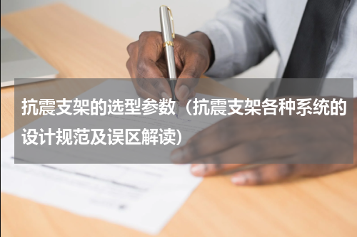 抗震支架的选型参数（抗震支架各种系统的设计规范及误区解读）
