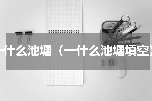 一什么池塘（一什么池塘填空）
