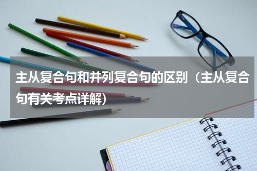 主从复合句和并列复合句的区别（主从复合句有关考点详解）