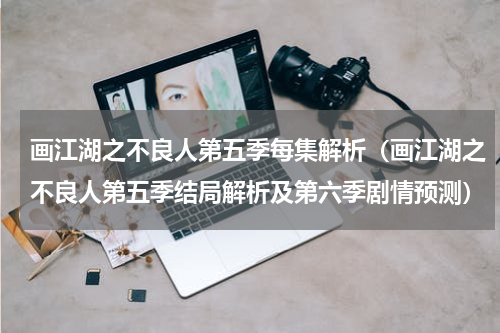 画江湖之不良人第五季每集解析（画江湖之不良人第五季结局解析及第六季剧情预测）