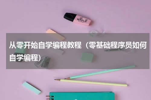 从零开始自学编程教程（零基础程序员如何自学编程）