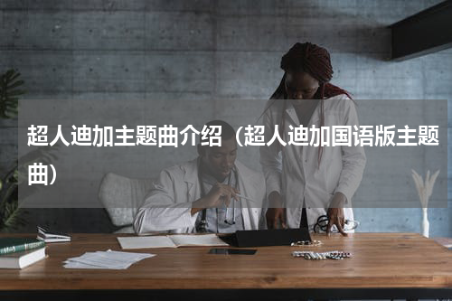 超人迪加主题曲介绍（超人迪加国语版主题曲）