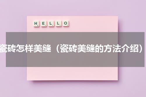 瓷砖怎样美缝（瓷砖美缝的方法介绍）