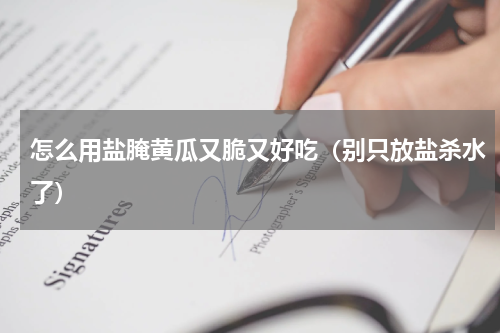 怎么用盐腌黄瓜又脆又好吃（别只放盐杀水了）