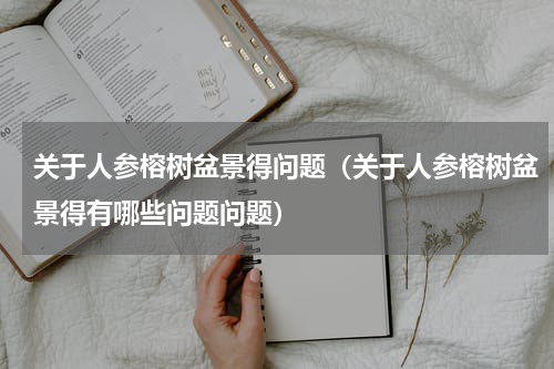 关于人参榕树盆景得问题（关于人参榕树盆景得有哪些问题问题）