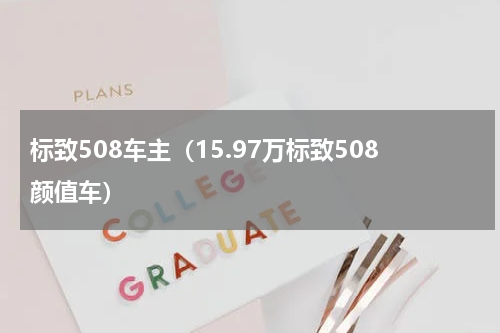 标致508车主（15.97万标致508颜值车）