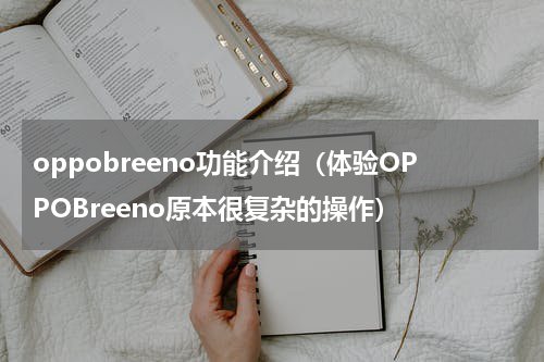 oppobreeno功能介绍（体验OPPOBreeno原本很复杂的操作）