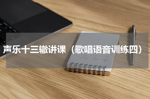 声乐十三辙讲课（歌唱语音训练四）