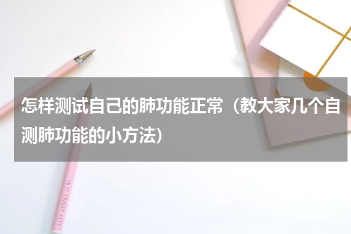 怎样测试自己的肺功能正常（教大家几个自测肺功能的小方法）