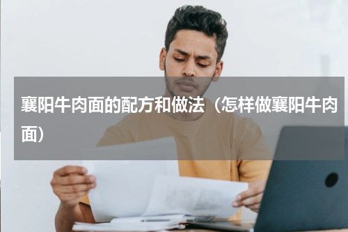 襄阳牛肉面的配方和做法（怎样做襄阳牛肉面）