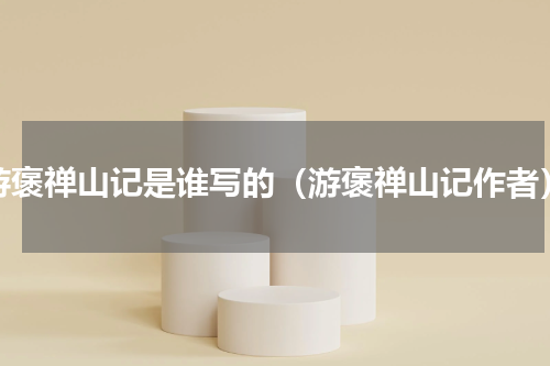 游褒禅山记是谁写的（游褒禅山记作者）