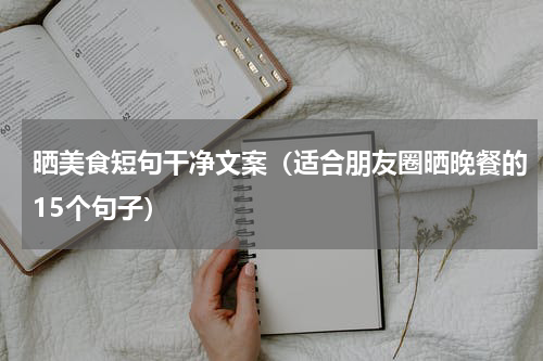 晒美食短句干净文案（适合朋友圈晒晚餐的15个句子）