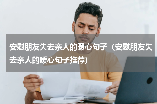 安慰朋友失去亲人的暖心句子（安慰朋友失去亲人的暖心句子推荐）