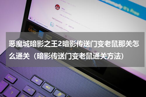 恶魔城暗影之王2暗影传送门变老鼠那关怎么通关（暗影传送门变老鼠通关方法）