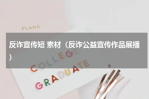 反诈宣传短 素材（反诈公益宣传作品展播）