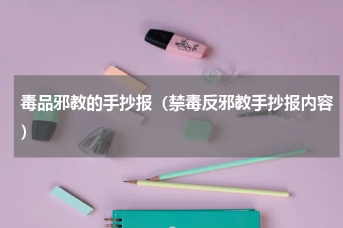 毒品邪教的手抄报（禁毒反邪教手抄报内容）