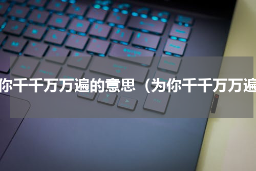 为你千千万万遍的意思（为你千千万万遍）