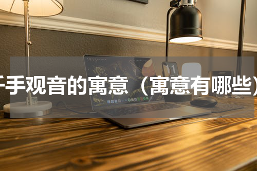 千手观音的寓意（寓意有哪些）