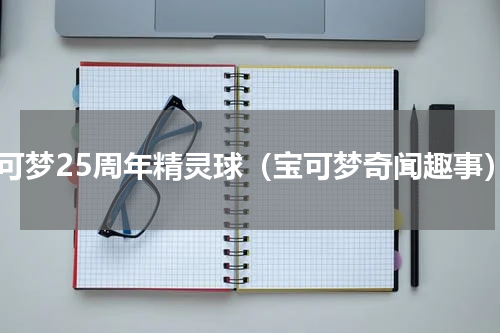 宝可梦25周年精灵球（宝可梦奇闻趣事）