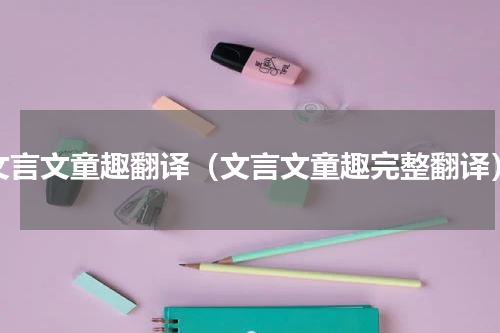 文言文童趣翻译（文言文童趣完整翻译）