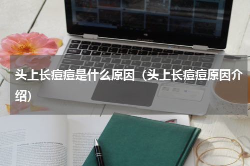 头上长痘痘是什么原因（头上长痘痘原因介绍）
