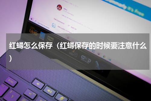 红蟳怎么保存（红蟳保存的时候要注意什么）