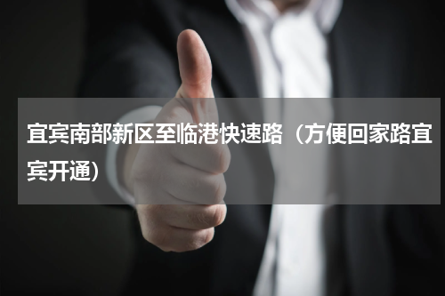 宜宾南部新区至临港快速路（方便回家路宜宾开通）